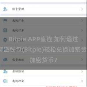 Bitpie APP直连 如何通过比特派钱包(Bitpie)轻松兑换加密货币？