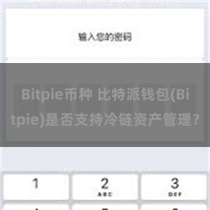 Bitpie币种 比特派钱包(Bitpie)是否支持冷链资产管理？
