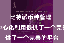 比特派币种管理  它为去中心化利用提供了一个完善的平台
