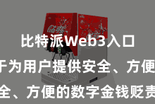 比特派Web3入口 骁敢于为用户提供安全、方便的数字金钱贬责管事
