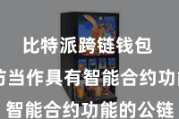 比特派跨链钱包  以太坊当作具有智能合约功能的公链