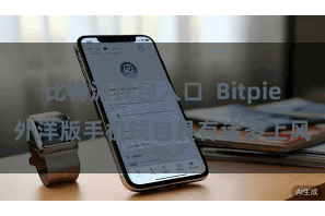 比特派钱包入口 Bitpie外洋版手机钱包具有诸多上风