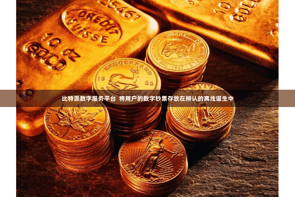 比特派数字服务平台  将用户的数字钞票存放在辨认的离线诞生中