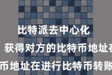 比特派去中心化 第二步:获得对方的比特币地址在进行比特币转账之前