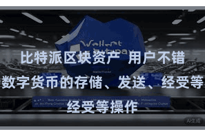 比特派区块资产  用户不错进行数字货币的存储、发送、经受等操作