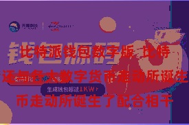 比特派钱包数字版  比特派财富存储还与各大数字货币走动所诞生了配合相干