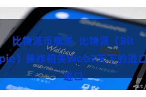 比特派币服务  比特派（Bitpie）算作相关Web3天下的进口