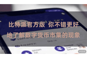 比特派官方版  你不错更好地了解数字货币市集的现象